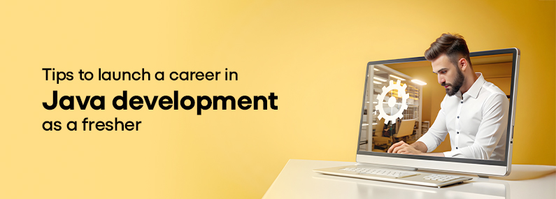 Tips to Launch a Career in Java Development as a Fresher